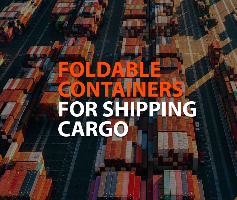 FOLDABLE CONTAINERS FOR SHIPPING CARGO