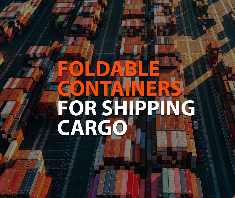 Foldable containers for shipping cargo