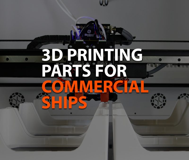 3D printing parts for commercial ships