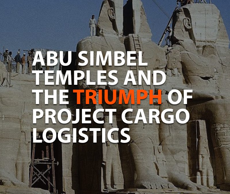 Abu Simbel Temples and the Triumph of Project Cargo Logistics